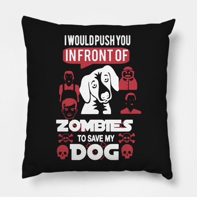 I Would Push You In Front Of Zombies To Save My Dog Pillow by babettenoella