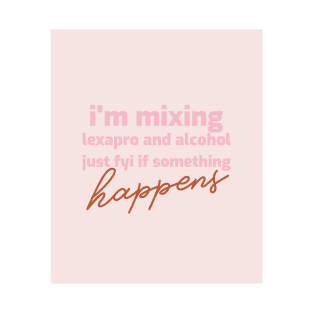 I'm mixing lexapro and alcohol just fyi in case something happens T-Shirt