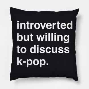 Introverted But Willing to Discuss K-Pop Pillow