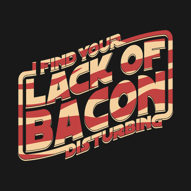 I Find Your Lack of Bacon Disturbing by robotrobotROBOT