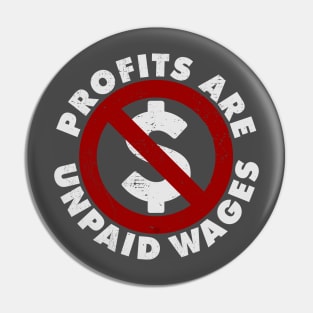 PROFITS ARE UNPAID WAGES Pin