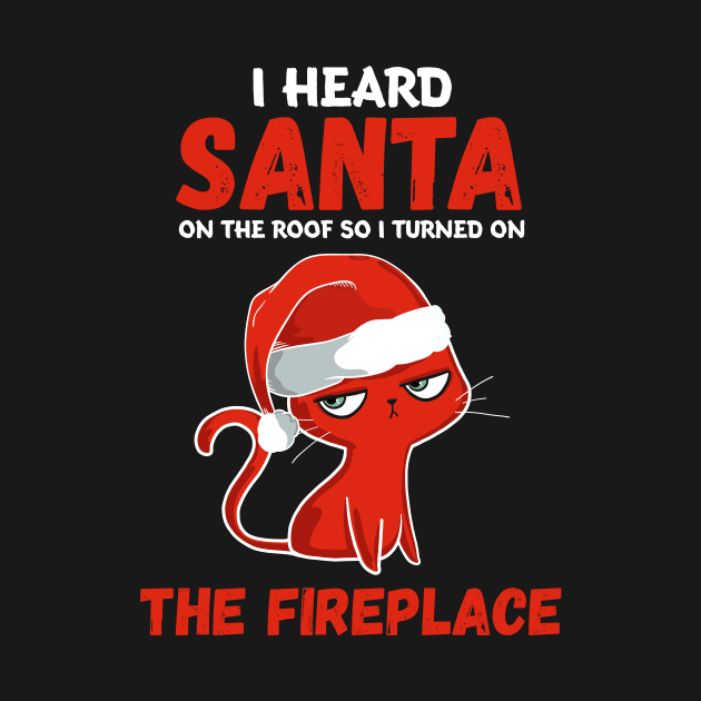 I Heard Santa on the Roof so I Turned on the Fireplace by Skylane