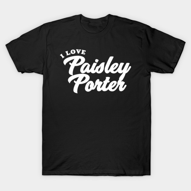 I Love Paisley Porter Paisley Porter T Shirt Teepublic