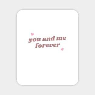 You and me forever Magnet