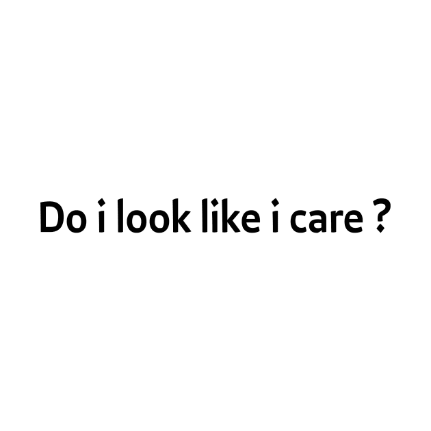 Do i look like i care ? - black text by NotesNwords