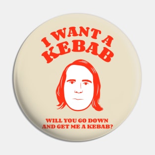 I Want A Kebab Pin