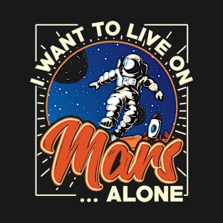 I want to live on Mars....alone T-Shirt