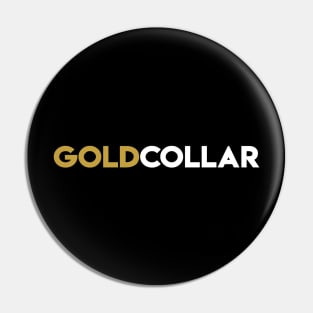 You're not white or blue collar, You're GOLD COLLAR! Pin