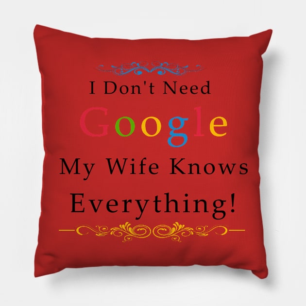 I Don't Need Google My Wife Knows Everything Pillow by Mako Design 