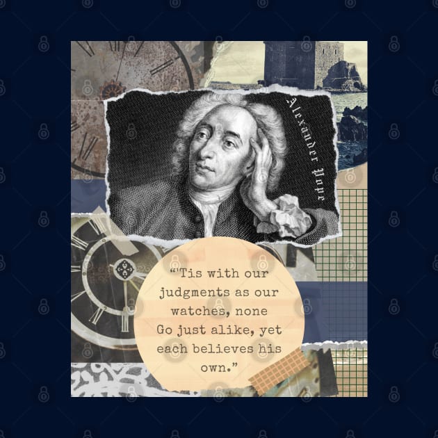 Alexander Pope portrait and quote: 'Tis with our judgments as our watches, none. Go just alike, yet each believes his own. by artbleed