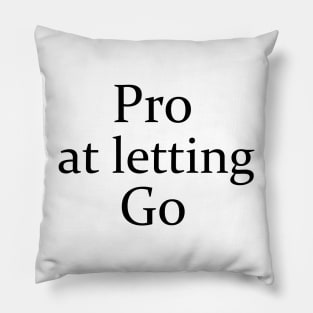 Pro At Letting Go - Black Lettered Version Pillow