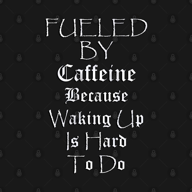 Funny Coffee Lover Quote, Fueled by Caffeine Because Waking Up Is Hard To Do, Funny Quote by tamdevo1