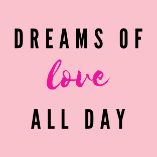 Dreams of love all day T-Shirt