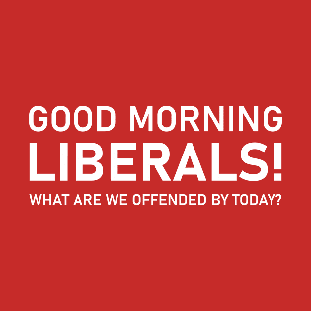 Good morning Liberals what are you offended by Today pro-trump by Shop design