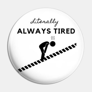 LITERALLY ALWAYS TIRED Pin