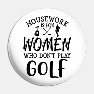 Housework is for women who don't play golf Typography Pin