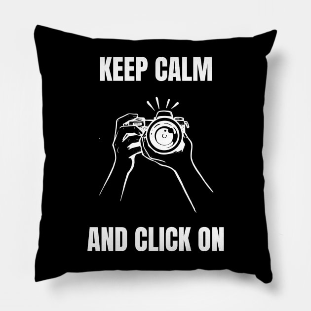 Keep Calm and Click On Pillow by Camera T's