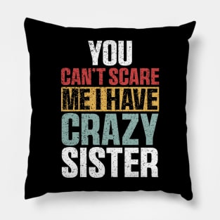 You Can't Scare Me I Have A Crazy Sister Funny Brothers Pillow