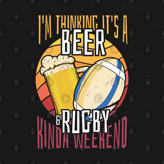I'm Thinking It's A Beer & Rugby Kinda Weekend by teesinc