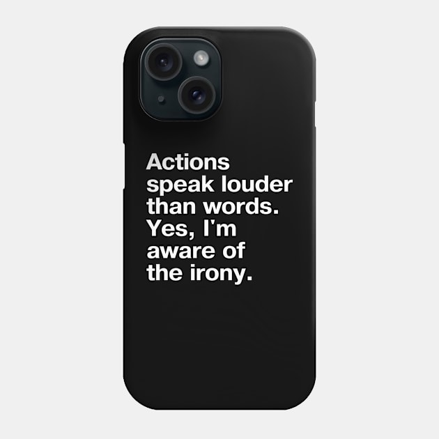 Actions speak louder than words. Yes, I'm aware of the irony. Phone Case by TheBestWords