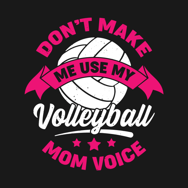 Don't Make Me Use My Volleyball Mom Voice by Dolde08