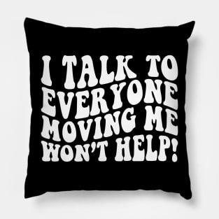 I talk to everyone moving me won't help retro Pillow