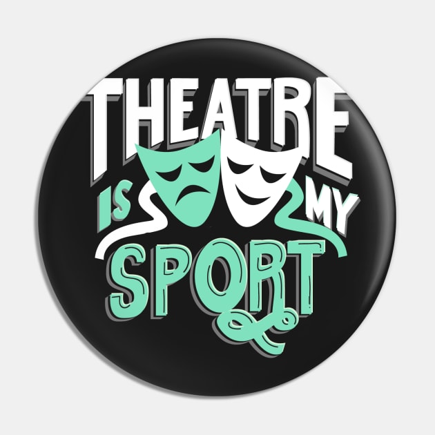 Theatre Is My Sport Funny Pin by KsuAnn