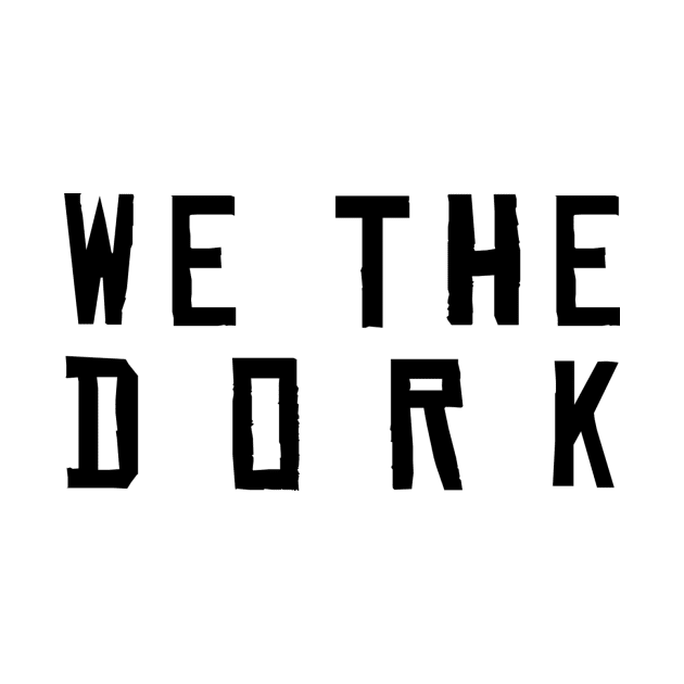 WE THE DORK by ThatShelf.com