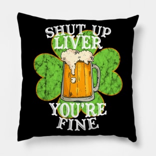 Shut up Liver You're Fine Funny Drinking St. Patrick's Day Gift Pillow