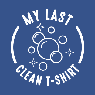 My Last Clean T-Shirt T-Shirt