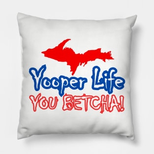 YOOPER LIFE YOU BETCHA! Pillow