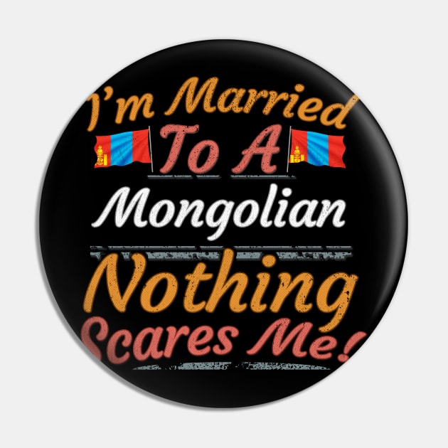 I'm Married To A Mongolian Nothing Scares Me - Gift for Mongolian From Mongolia Asia,Eastern Asia, Pin by Country Flags