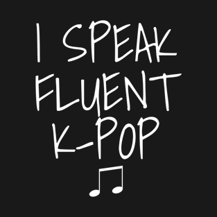 I Speak Fluent K-Pop T-Shirt