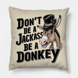 Don't Be A Jackass Be A Donkey Pillow