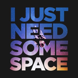 I just need some space T-Shirt