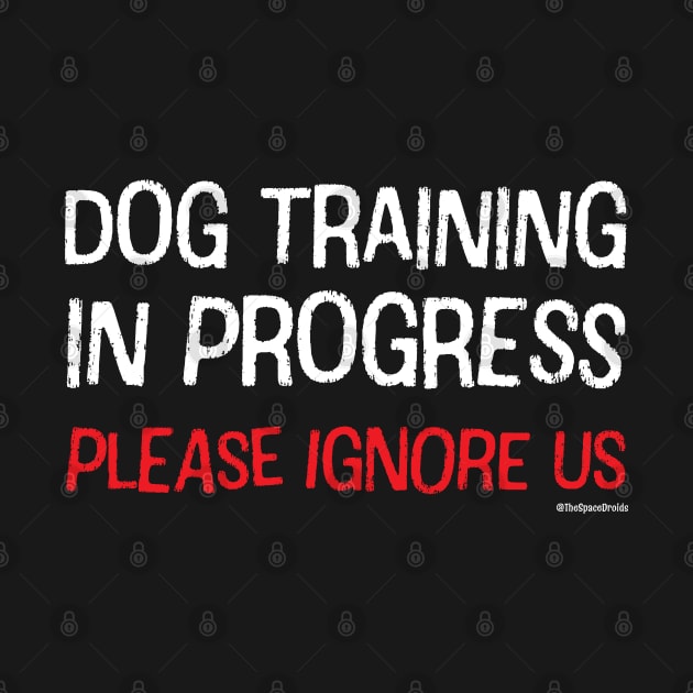 Dog Training in Progress (White & Red Text) by SpaceDroids