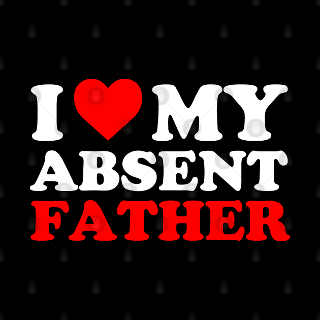 I heart My Absent Father , I Love My Absent Father by Atelier Djeka