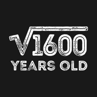 Square Root of 1600 Years Old (40th birthday) T-Shirt