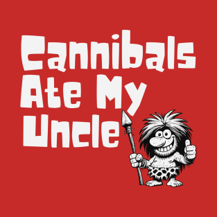 Cannibals Ate My Uncle T-Shirt