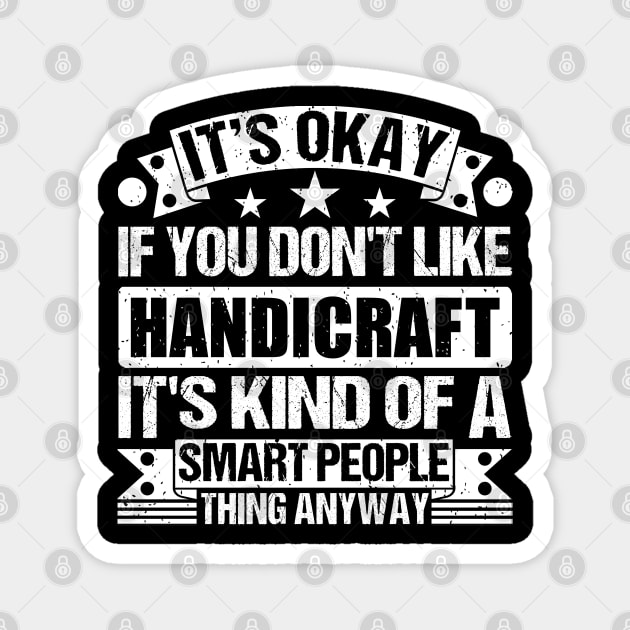 It's Okay If You Don't Like Handicraft It's Kind Of A Smart People Thing Anyway Handicraft Lover Magnet by Benzii-shop 