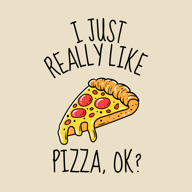 I Just Really Like Pizza Ok? Funny by DesignArchitect