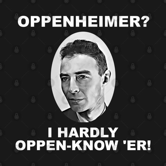 Oppenheimer? I Hardly Oppen-Know 'er! by Danimals-Wearables