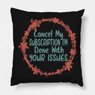 Cancel my Subscription I'm Done With Your Issues Funny Sarcastic Quote Pillow