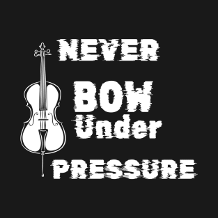 Never Bow Under Pressure Cello T-Shirt