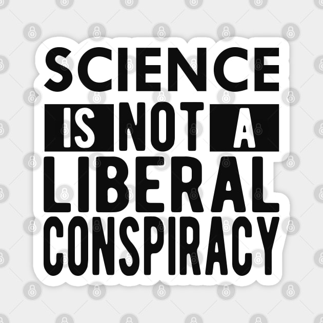 Science is not a liberal conspiracy Magnet by KC Happy Shop