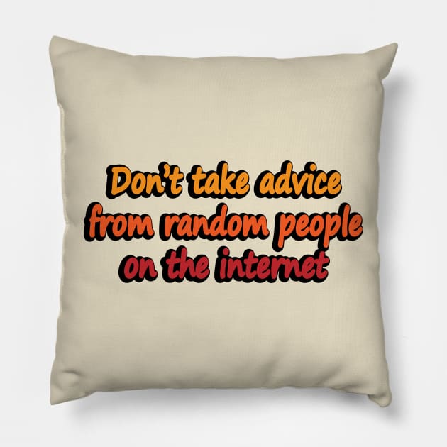 Don’t take advice from random people on the internet Pillow by DinaShalash