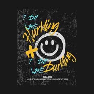 I do be hurkling and I do be durkling T-Shirt