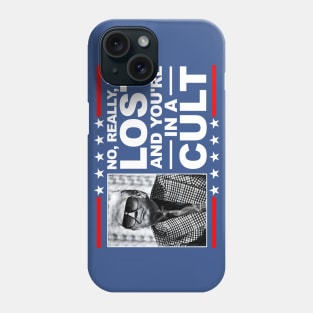 NO, REALLY, HE LOST, AND YOU'RE IN A CULT! Phone Case