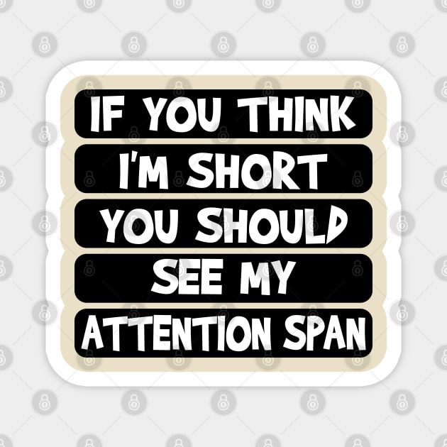 If you think I'm short, you should see my attention span Magnet by Blended Designs