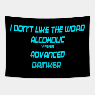 I DON'T LIKE THE WORD ALCOHOLIC I PREFER ADVANCED DRINKER Tapestry